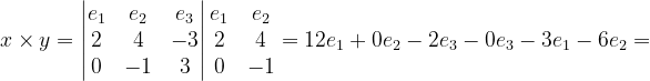 \dpi{120} x\times y=\begin{vmatrix} e_{1} & e_{2} &e_{3} \\ 2& 4 & -3\\ 0 & -1 & 3 \end{vmatrix}\begin{matrix} e_{1}& e_{2}\\ 2 & 4\\ 0 & -1 \end{matrix}=12e_{1}+0e_{2}-2e_{3}-0e_{3}-3e_{1}-6e_{2}=